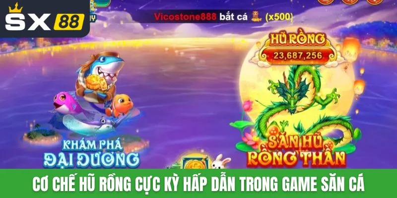 Cơ chế hũ Rồng cực kỳ hấp dẫn trong game săn cá