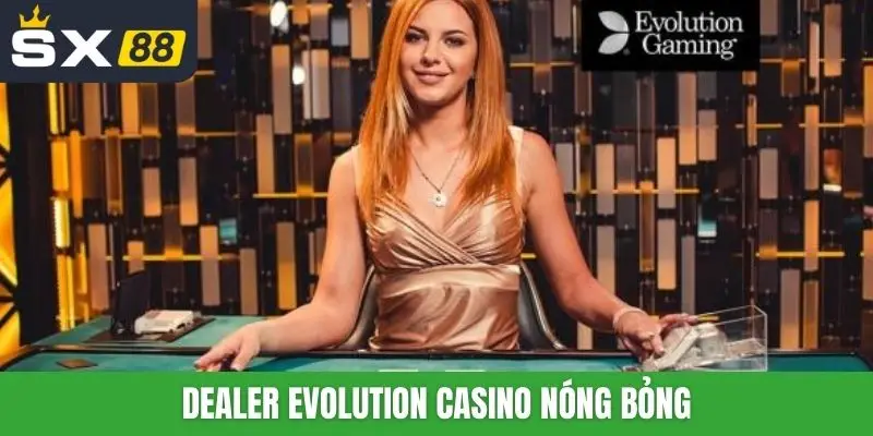Dealer Evolution Casino nóng bỏng